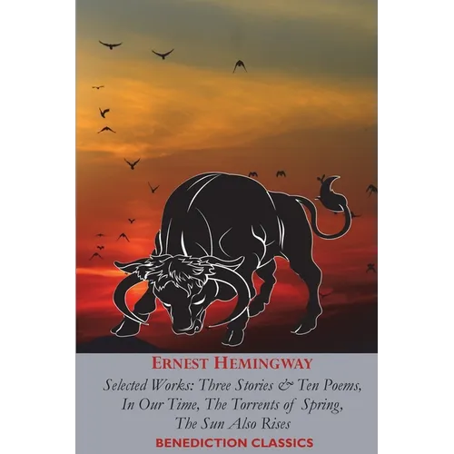 Ernest Hemingway: Selected Works: Three Stories & Ten Poems, In Our Time, The Torrents of Spring, The Sun Also Rises - Paperback