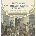 Reforming American Society Explained Religion, Temperance, Education and Prison Grade 7 American History - Hardcover