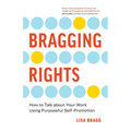 Bragging Rights: How to Talk About Your Work Using Purposeful Self-Promotion - Paperback