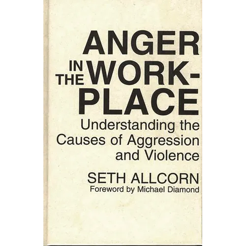 Anger in the Workplace: Understanding the Causes of Aggression and Violence - Hardcover