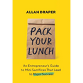 Pack Your Lunch: An Entrepreneur's Guide to Mini Sacrifices That Lead to Major Success - Hardcover