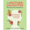 The Mother-Daughter Relationship Makeover Workbook For Lasting Change - Paperback