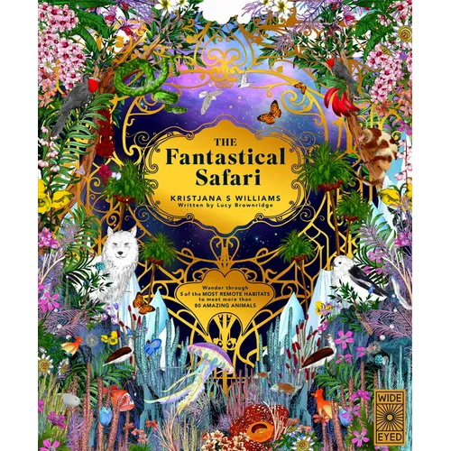 The Fantastical Safari: Wander Through 5 of the Most Remote Habitats to Meet More Than 80 Amazing Animals - Hardcover