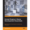 Unreal Engine 4 Game Development Essentials: Master the basics of Unreal Engine 4 to build stunning video games - Paperback