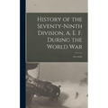 History of the Seventy-ninth Division, A. E. F. During the World War: 1917-1919; - Hardcover