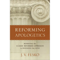 Reforming Apologetics: Retrieving the Classic Reformed Approach to Defending the Faith - Paperback
