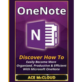 OneNote: Discover How To Easily Become More Organized, Productive & Efficient With Microsoft OneNote - Paperback