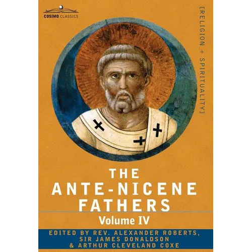 The Ante-Nicene Fathers: The Writings of the Fathers Down to A.D. 325 Volume IV Fathers of the Third Century -Tertullian Part 4; Minucius Felix - Hardcover