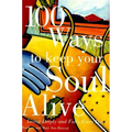 100 Ways to Keep Your Soul Alive: Living Deeply and Fully Every Day - Paperback