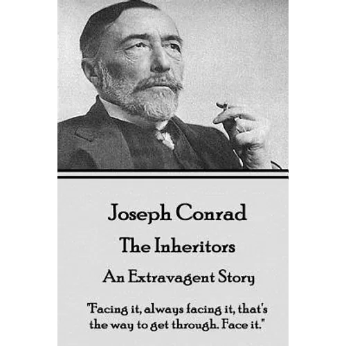 Joseph Conrad - The Inheritors, An Extravagent Story: "Facing it, always facing it, that's the way to get through. Face it." - Paperback