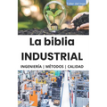 La biblia Industrial - Ingeniería, Metodologías y Calidad: 5S, Pareto, Lean Manufacturing, Six Sigma, Kaizen, Total Quality Management, ISO, OHSAS, In - Paperback