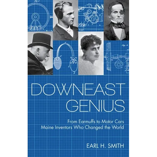 Downeast Genius: From Earmuffs to Motor Cars, Maine Inventors Who Changed the World - Paperback