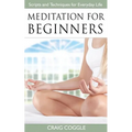 Meditation For Beginners: The Complete Handbook of Scripts and Techniques for Everyday Life - Paperback