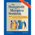 The Nonprofit Mergers Workbook Part I: The Leader's Guide to Considering, Negotiating, and Executing a Merger - Paperback