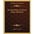 The Mark Master Or Fourth Degree Illustrated - Paperback