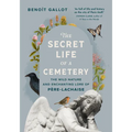 The Secret Life of a Cemetery: The Wild Nature and Enchanting Lore of Père-Lachaise - Hardcover