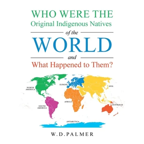 Who Were the Original Indigenous Natives of the World and What Happened to Them? - Paperback