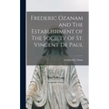 Frederic Ozanam and The Establishment of The Society of St. Vincent De Paul - Hardcover