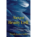 Never Really Left: Grief, Healing, and a Mother's Unexpected Relationship with Her Departed Son - Paperback