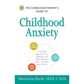 The Conscious Parent's Guide to Childhood Anxiety: A Mindful Approach for Helping Your Child Become Calm, Resilient, and Secure - Paperback