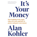 It's Your Money: How Banking Went Rogue, Where it is Now and How to Protect and Grow Your Money - Paperback
