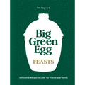 Big Green Egg Feasts: Innovative Recipes to Cook for Friends and Family - Hardcover