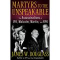 Martyrs to the Unspeakable: The Assassinations of Jfk, Malcolm, Martin, and Rfk - Hardcover