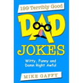 199 Terribly Good DAD JOKES: Witty, Funny and Damn Right Awful! - Paperback