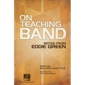 On Teaching Band Notes from Eddie Green Essential Guide for Band Directors and Music Educators Teaching Techniques, Wind Instruction, and Program Orga - Paperback