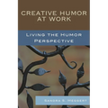 Creative Humor at Work: Living the Humor Perspective - Paperback