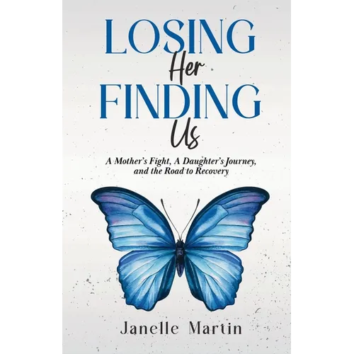 Losing Her, Finding Us: A Mother's Fight, A Daughter's Journey, and the Road to Recovery - Paperback