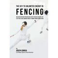 The Key to Unlimited Energy in Fencing: Unlocking Your Resting Metabolic Rate to Reduce Injuries, Get Less Tired, and Eliminate Muscle Cramps during C - Paperback
