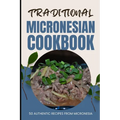 Traditional Micronesian Cookbook: 50 Authentic Recipes from Micronesia - Paperback