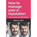 How to manage your e-reputation: Learn to master your digital identity - Paperback