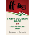 I Ain't Doubl'in Back or That One Last Day - Paperback