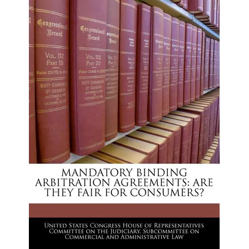 Mandatory Binding Arbitration Agreements: Are They Fair for Consumers? - Paperback