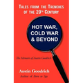 Hot War, Cold War & Beyond, Tales from the Trenches of the 20th Century: The Memoirs of Austin Goodrich - Paperback