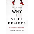 Why I Still Believe: A Former Atheist's Reckoning with the Bad Reputation Christians Give a Good God - Paperback