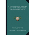 A Practical And Familiar View Of The Science Of Physiognomy (1819) - Paperback