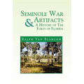 Seminole War Artifacts & a History of the Forts of Florida - Hardcover