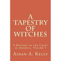 A Tapestry of Witches: A History of the Craft in America, Volume I - Paperback