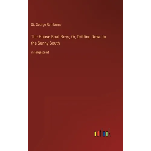 The House Boat Boys; Or, Drifting Down to the Sunny South: in large print - Hardcover