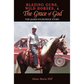 Blazing Guns, Wild Horses, & the Grace of God: The James Kilpatrick Story - Paperback