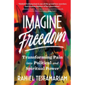 Imagine Freedom: Transforming Pain Into Political and Spiritual Power - Paperback