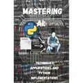 Mastering AI Techniques, Applications, and Python Implementations - Paperback