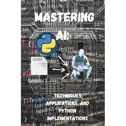 Mastering AI Techniques, Applications, and Python Implementations - Paperback