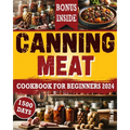 Canning Meat Cookbook For Beginners: From Novice To Modern Homesteader: Unlock the Home Canning Secrets. Embark On A Beginner's Journey To Safe, And C - Paperback