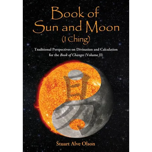 Book of Sun and Moon (I Ching) Volume II: Traditional Perspectives on Divination and Calculation for the Book of Changes - Paperback