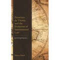 Francisco de Vitoria and the Evolution of International Law: Justifying Injustice - Paperback