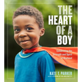 The Heart of a Boy: Celebrating the Strength and Spirit of Boyhood - Paperback